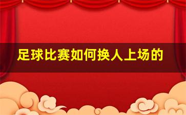 足球比赛如何换人上场的