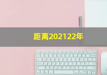 距离202122年