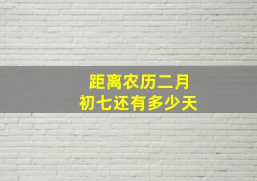 距离农历二月初七还有多少天