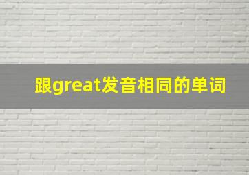 跟great发音相同的单词