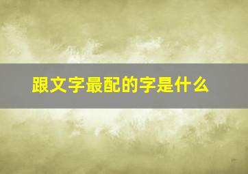 跟文字最配的字是什么