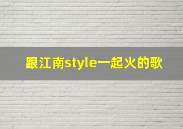 跟江南style一起火的歌