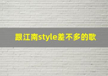 跟江南style差不多的歌