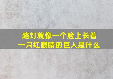 路灯就像一个脸上长着一只红眼睛的巨人是什么