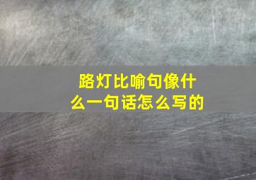 路灯比喻句像什么一句话怎么写的