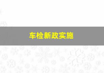 车检新政实施