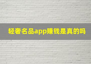 轻奢名品app赚钱是真的吗