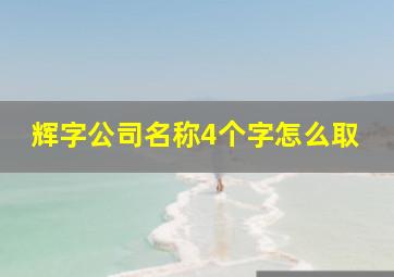 辉字公司名称4个字怎么取