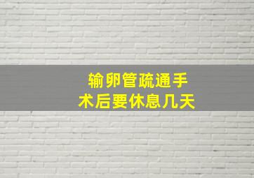 输卵管疏通手术后要休息几天