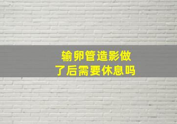 输卵管造影做了后需要休息吗