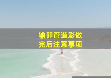 输卵管造影做完后注意事项