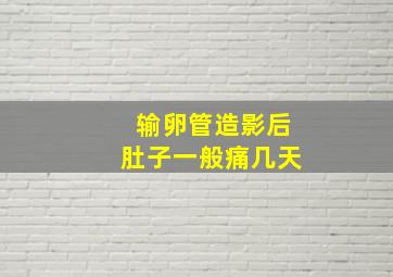 输卵管造影后肚子一般痛几天