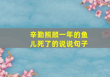 辛勤照顾一年的鱼儿死了的说说句子