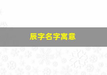 辰字名字寓意