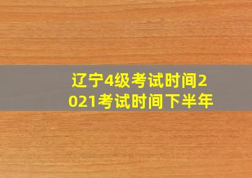 辽宁4级考试时间2021考试时间下半年