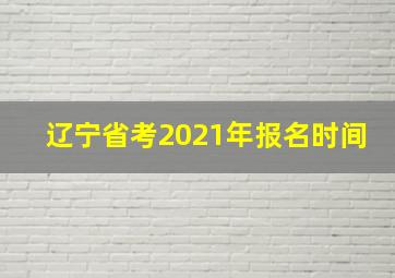 辽宁省考2021年报名时间