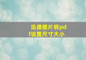 迅捷图片转pdf设置尺寸大小