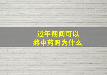 过年期间可以熬中药吗为什么