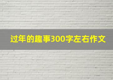 过年的趣事300字左右作文