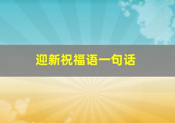 迎新祝福语一句话