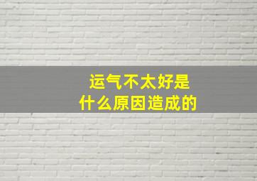 运气不太好是什么原因造成的