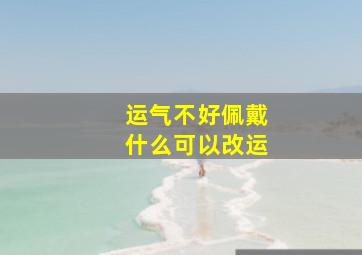 运气不好佩戴什么可以改运