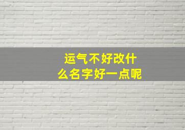 运气不好改什么名字好一点呢