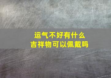 运气不好有什么吉祥物可以佩戴吗