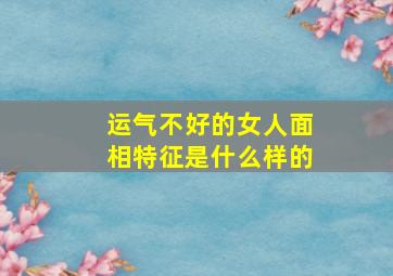 运气不好的女人面相特征是什么样的