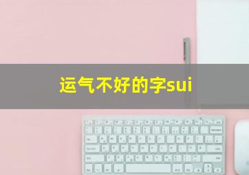 运气不好的字sui