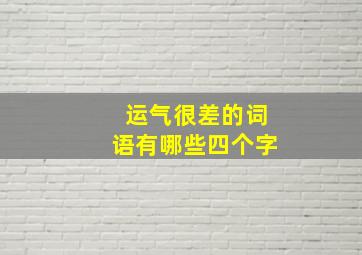 运气很差的词语有哪些四个字