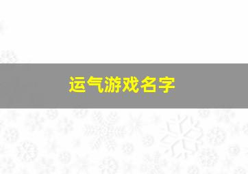 运气游戏名字