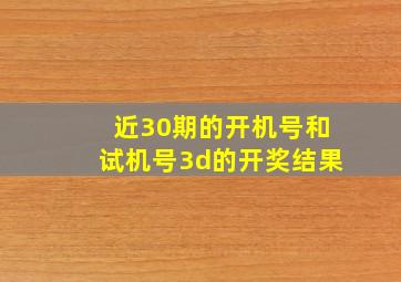 近30期的开机号和试机号3d的开奖结果