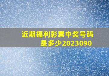 近期福利彩票中奖号码是多少2023090