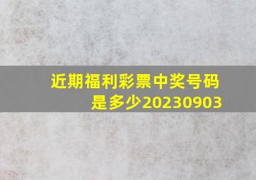 近期福利彩票中奖号码是多少20230903