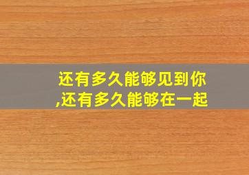 还有多久能够见到你,还有多久能够在一起