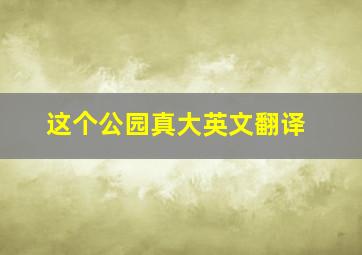 这个公园真大英文翻译