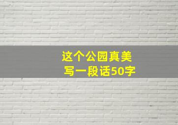 这个公园真美写一段话50字