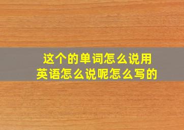 这个的单词怎么说用英语怎么说呢怎么写的