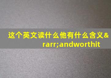 这个英文读什么他有什么含义→andworthit