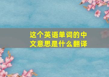 这个英语单词的中文意思是什么翻译