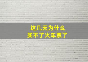 这几天为什么买不了火车票了