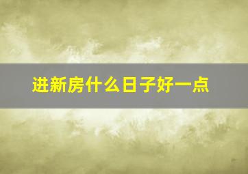 进新房什么日子好一点