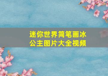 迷你世界简笔画冰公主图片大全视频