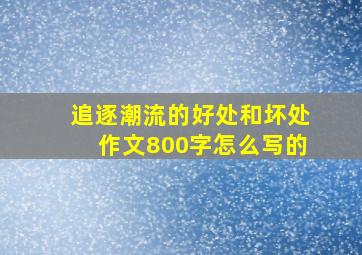 追逐潮流的好处和坏处作文800字怎么写的