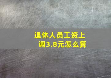 退休人员工资上调3.8元怎么算