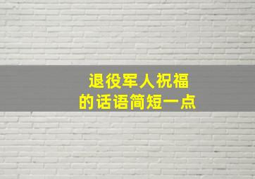 退役军人祝福的话语简短一点