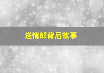 送情郎背后故事