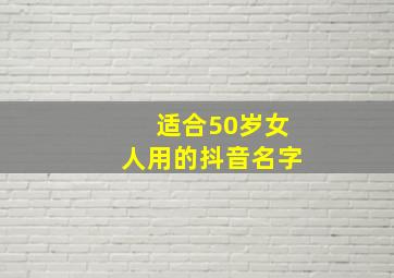 适合50岁女人用的抖音名字