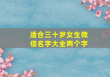 适合三十岁女生微信名字大全两个字